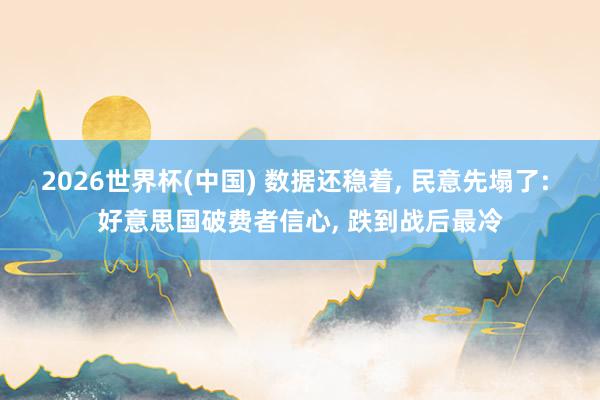 2026世界杯(中國) 數(shù)據(jù)還穩(wěn)著， 民意先塌了: 好意思國破費者信心， 跌到戰(zhàn)后最冷