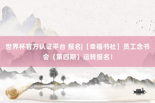 世界杯官方認證平臺 報名|【幸福書社】員工念書會(第四期)運轉報名!