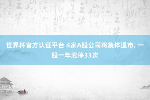 世界杯官方認(rèn)證平臺 4家A股公司將集體退市， 一股一年漲停33次